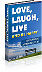 Love, Laugh, Live and Be Happy: Inspirational Words to Live By