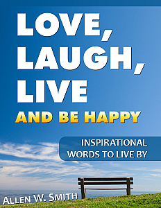 Love, Laugh, Live and Be Happy: Inspirational Words to Live By